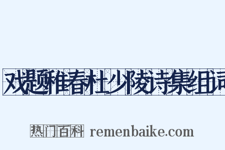 戏题稚春杜少陵诗集组词是什么意思的图片